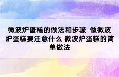 微波炉蛋糕的做法和步骤  做微波炉蛋糕要注意什么 微波炉蛋糕的简单做法